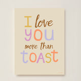 I Love You More Than Toast Kids Art Print by Hi