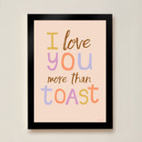 I Love You More Than Toast Kids Art Print by Hibou Home
